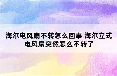 海尔电风扇不转怎么回事 海尔立式电风扇突然怎么不转了